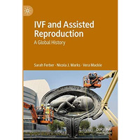 IVF and Assisted Reproduction: A Global History [Hardcover]