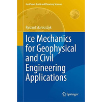 Ice Mechanics for Geophysical and Civil Engineering Applications [Hardcover]