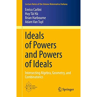 Ideals of Powers and Powers of Ideals: Intersecting Algebra, Geometry, and Combi [Paperback]