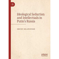 Ideological Seduction and Intellectuals in Putin's Russia [Hardcover]