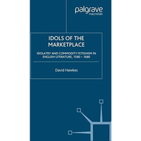 Idols of the Marketplace: Idolatry and Commodity Fetishism in English Literature [Hardcover]