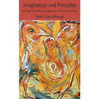 Imagination and Principles: An Essay on the Role of Imagination in Moral Reasoni [Hardcover]