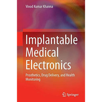 Implantable Medical Electronics: Prosthetics, Drug Delivery, and Health Monitori [Hardcover]