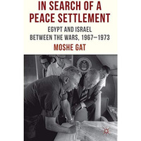 In Search of a Peace Settlement: Egypt and Israel between the Wars, 1967-1973 [Hardcover]