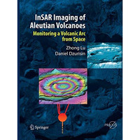 InSAR Imaging of Aleutian Volcanoes: Monitoring a Volcanic Arc from Space [Paperback]