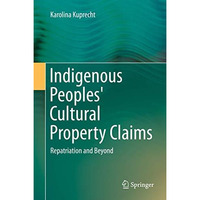 Indigenous Peoples' Cultural Property Claims: Repatriation and Beyond [Hardcover]