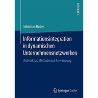 Informationsintegration in dynamischen Unternehmensnetzwerken: Architektur, Meth [Paperback]