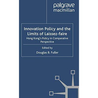 Innovation Policy and the Limits of Laissez-faire: Hong Kong's Policy in Compara [Paperback]