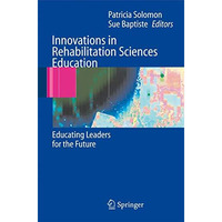 Innovations in Rehabilitation Sciences Education: Preparing Leaders for the Futu [Hardcover]