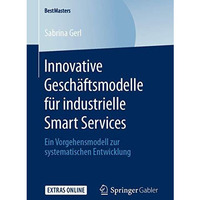 Innovative Gesch?ftsmodelle f?r industrielle Smart Services: Ein Vorgehensmodell [Paperback]