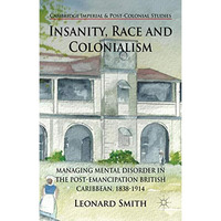 Insanity, Race and Colonialism: Managing Mental Disorder in the Post-Emancipatio [Hardcover]