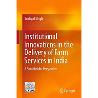 Institutional Innovations in the Delivery of Farm Services in India: A Smallhold [Hardcover]