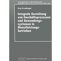 Integrale Gestaltung von Gesch?ftsprozessen und Anwendungssystemen in Dienstleis [Paperback]