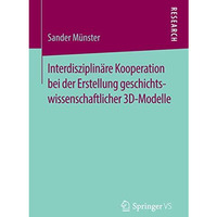 Interdisziplin?re Kooperation bei der Erstellung geschichtswissenschaftlicher 3D [Paperback]