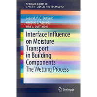 Interface Influence on Moisture Transport in Building Components: The Wetting Pr [Paperback]