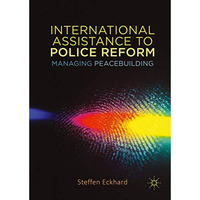 International Assistance to Police Reform: Managing Peacebuilding [Hardcover]