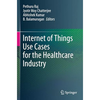 Internet of Things Use Cases for the Healthcare Industry [Paperback]