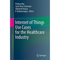 Internet of Things Use Cases for the Healthcare Industry [Hardcover]