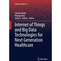 Internet of Things and Big Data Technologies for Next Generation Healthcare [Paperback]