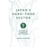 Japans Agro-Food Sector: The Politics and Economics of Excess Protection [Paperback]