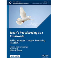 Japans Peacekeeping at a Crossroads: Taking a Robust Stance or Remaining Hesita [Hardcover]