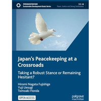 Japans Peacekeeping at a Crossroads: Taking a Robust Stance or Remaining Hesita [Paperback]