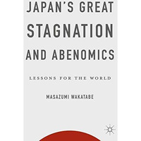 Japan's Great Stagnation and Abenomics: Lessons for the World [Paperback]