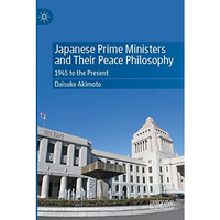 Japanese Prime Ministers and Their Peace Philosophy: 1945 to the Present [Paperback]