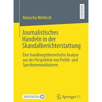 Journalistisches Handeln in der Skandalberichterstattung: Eine handlungstheoreti [Paperback]