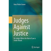 Judges Against Justice: On Judges When the Rule of Law is Under Attack [Paperback]