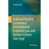 Judicial Practice, Customary International Criminal Law and Nullum Crimen Sine L [Paperback]