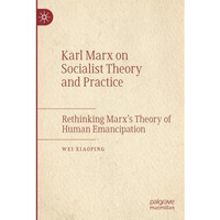 Karl Marx on Socialist Theory and Practice: Rethinking Marxs Theory of Human Em [Paperback]