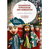 Kazakhstan, Kyrgyzstan, and Uzbekistan: Life and Politics during the Soviet Era [Paperback]