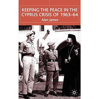 Keeping the Peace in the Cyprus Crisis of 196364 [Hardcover]