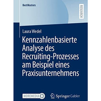 Kennzahlenbasierte Analyse des Recruiting-Prozesses am Beispiel eines Praxisunte [Paperback]