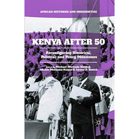 Kenya After 50: Reconfiguring Historical, Political, and Policy Milestones [Paperback]