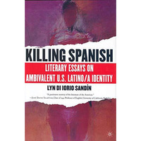 Killing Spanish: Literary Essays on Ambivalent U.S. Latino/a Identity [Hardcover]