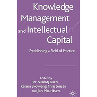 Knowledge Management and Intellectual Capital: Establishing a Field of Practice [Hardcover]