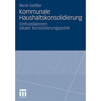 Kommunale Haushaltskonsolidierung: Einflussfaktoren lokaler Konsolidierungspolit [Paperback]