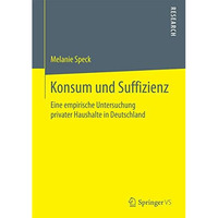 Konsum und Suffizienz: Eine empirische Untersuchung privater Haushalte in Deutsc [Paperback]