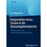 Kooperation versus Fusion in der Konsumg?terindustrie: Wirkungsanalyse und wettb [Paperback]