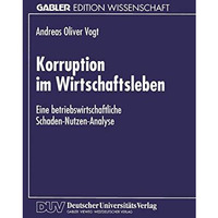 Korruption im Wirtschaftsleben: Eine betriebswirtschaftliche Schaden-Nutzen-Anal [Paperback]