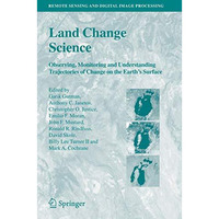 Land Change Science: Observing, Monitoring and Understanding Trajectories of Cha [Hardcover]