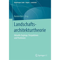 Landschaftsarchitekturtheorie: Aktuelle Zug?nge, Perspektiven und Positionen [Paperback]