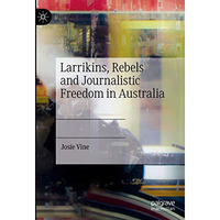 Larrikins, Rebels and Journalistic Freedom in Australia [Hardcover]