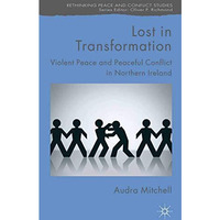 Lost in Transformation: Violent Peace and Peaceful Conflict in Northern Ireland [Paperback]