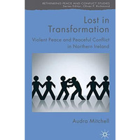 Lost in Transformation: Violent Peace and Peaceful Conflict in Northern Ireland [Hardcover]