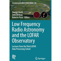 Low Frequency Radio Astronomy and the LOFAR Observatory: Lectures from the Third [Paperback]