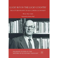 Lucky Boy in the Lucky Country: The Autobiography of Max Corden, Economist [Paperback]