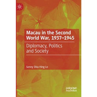 Macau in the Second World War, 1937-1945: Diplomacy, Politics and Society [Paperback]